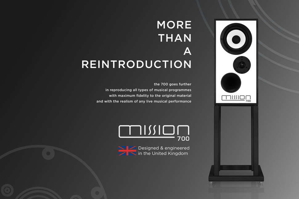 Mission 700 Speakers. More than a reintroduction. The 700 goes further in reproducing all types of musical programmes with maximum fidelity to the original material and with the realism of any live musical performance. Designed and engineered in the United Kingdom.